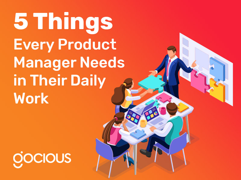 5 Things Every Product Manager Needs in Their Daily Work
