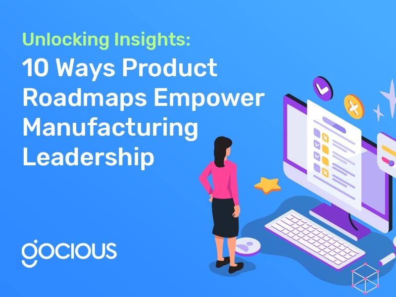 10 Ways Product Roadmaps Empower Manufacturing Leadership