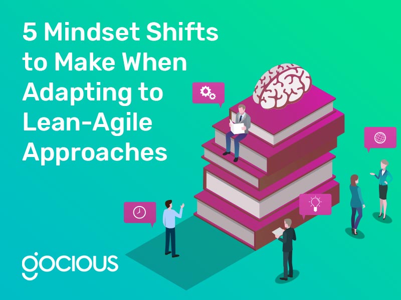 5 Mindset Shifts to Make When Adapting to Lean-Agile Approaches
