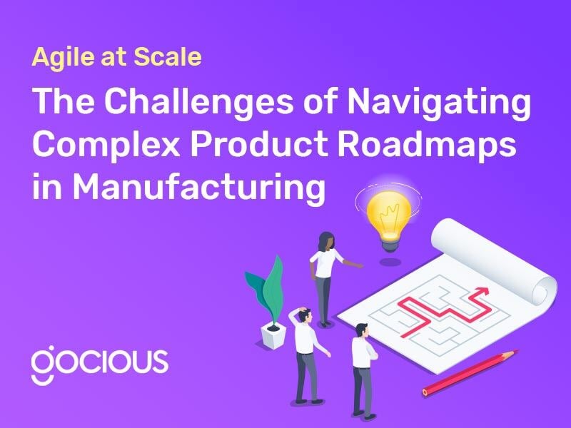 Agile at Scale: The Challenges of Navigating Complex Product Roadmaps in Manufacturing