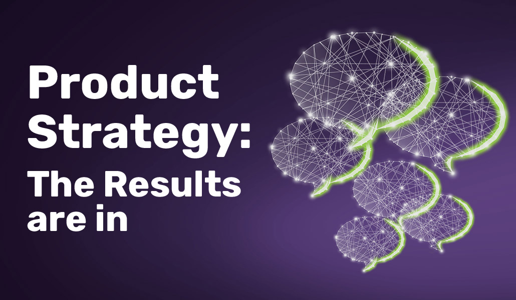 Product Strategy: The Results are in