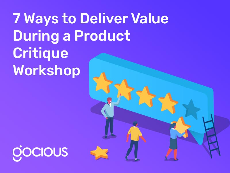 7 Ways to Deliver Value During a Product Critique Workshop