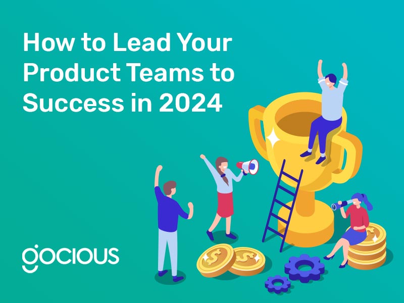 How to Lead Your Product Teams to Success in 2024