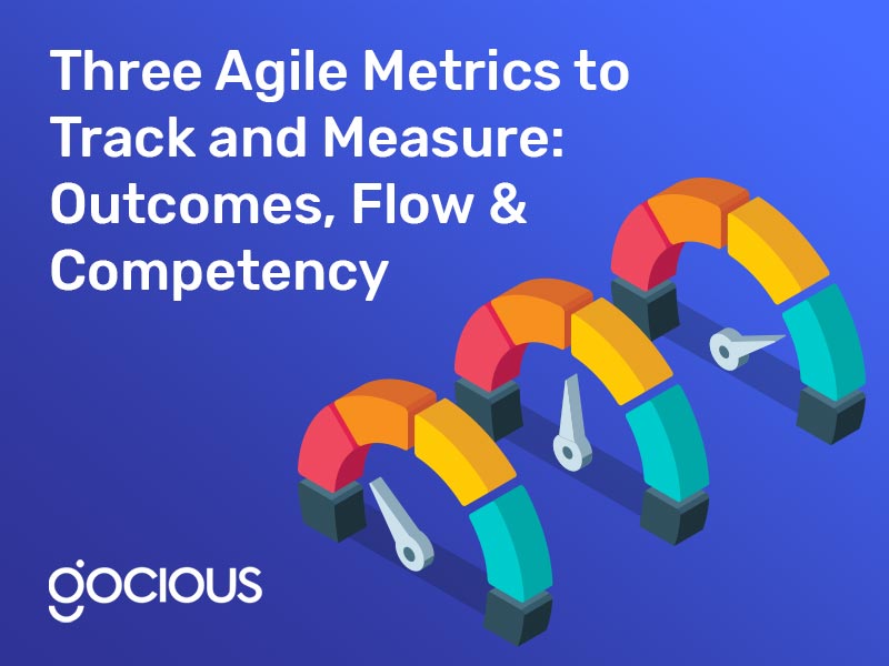 Three Agile Metrics to Track and Measure: Outcomes, Flow & Competency